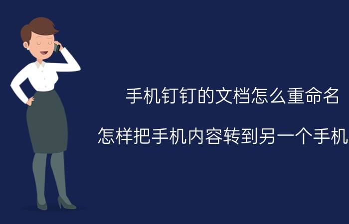 手机钉钉的文档怎么重命名 怎样把手机内容转到另一个手机上？